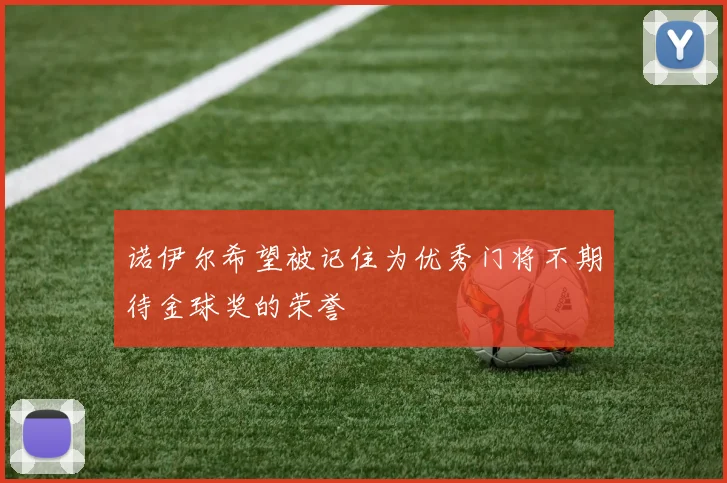 诺伊尔希望被记住为优秀门将不期待金球奖的荣誉